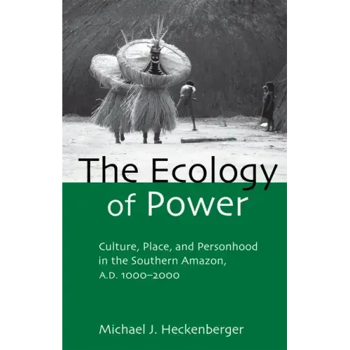 The Ecology of Power: Culture, Place and Personhood in the Southern Amazon, Ad 1000-2000