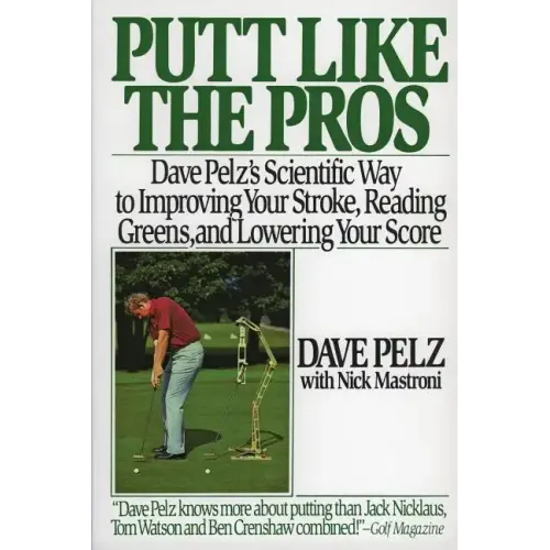Putt Like the Pros: Dave Pelz's Scientific Guide to Improvin