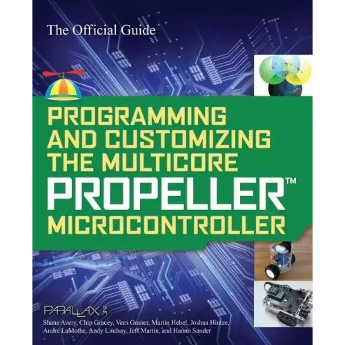 Programming and Customizing the Multicore Propeller Microcontroller: The Official Guide