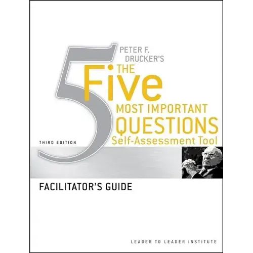 Peter Drucker's the Five Most Important Question Self Assessment Tool: Facilitator's Guide