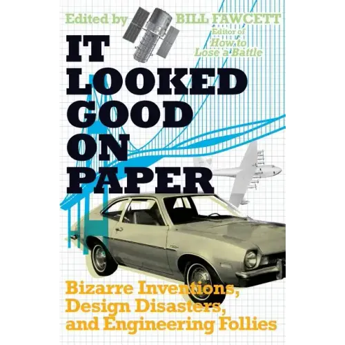 It Looked Good on Paper: Bizarre Inventions, Design Disasters, and Engineering Follies
