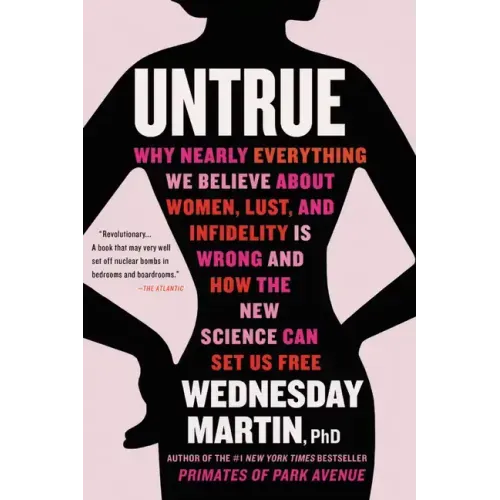 Untrue: Why Nearly Everything We Believe about Women, Lust, and Infidelity Is Wrong and How the New Science Can Set Us Free