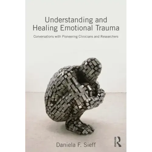 Understanding and Healing Emotional Trauma: Conversations with pioneering clinicians and researchers