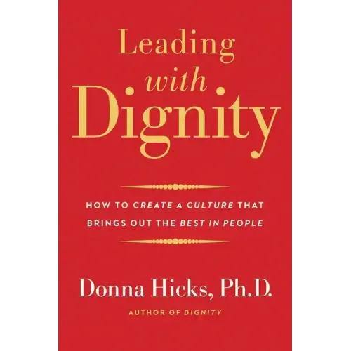 Leading with Dignity: How to Create a Culture That Brings Out the Best in People