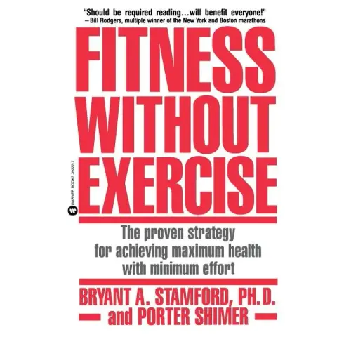 Fitness Without Exercise: The Proven Strategy for Achieving Maximum Health with Minimum Effort