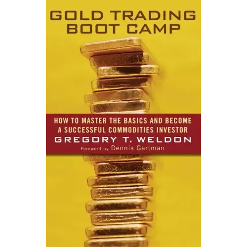 Gold Trading Boot Camp: How to Master the Basics and Become a Successful Commodities Investor