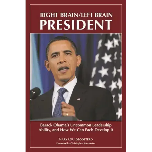Right Brain/Left Brain President: Barack Obama's Uncommon Leadership Ability and How We Can Each Develop It