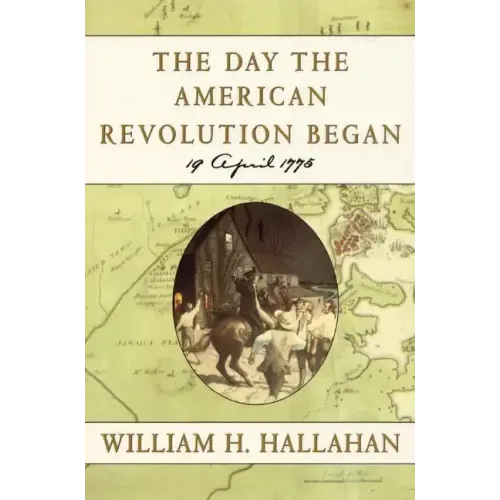 The Day the American Revolution Began: 19 April 1775