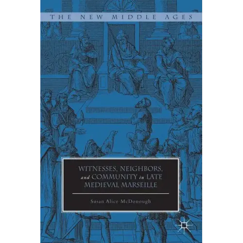 Witnesses, Neighbors, and Community in Late Medieval Marseille
