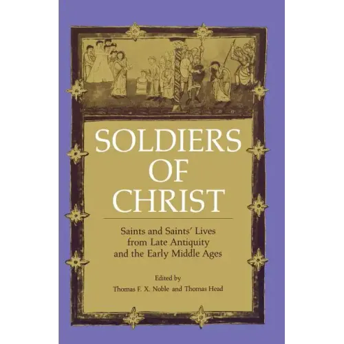 Soldiers of Christ: Saints and Saints' Lives from Late Antiquity and the Early Middle Ages