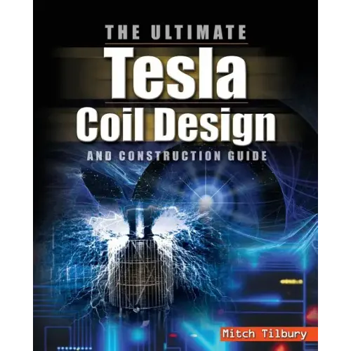 The Ultimate Tesla Coil Design and Construction Guide