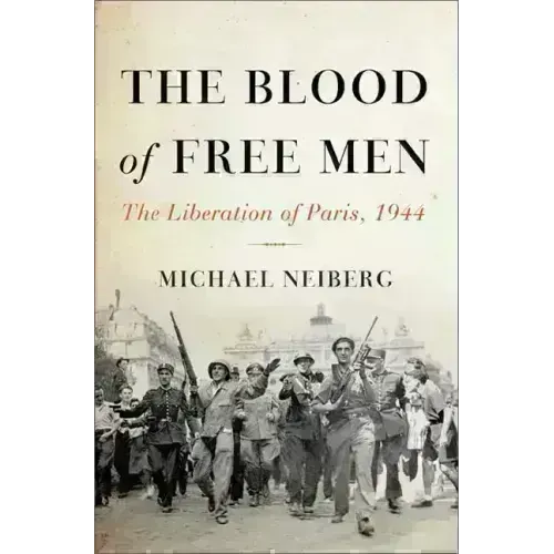 The Blood of Free Men: The Liberation of Paris, 1944