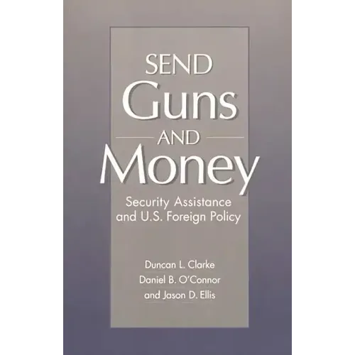 Send Guns and Money: Security Assistance and U.S. Foreign Policy