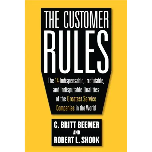 The Customer Rules: The 14 Indispensible, Irrefutable, and Indisputable Qualities of the Greatest Service Companies in the World