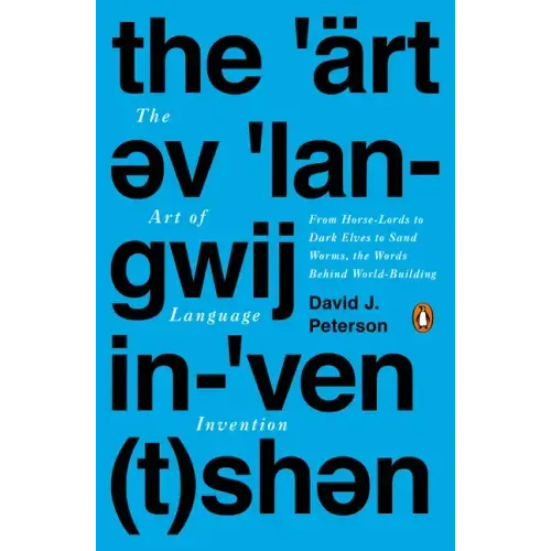 The Art of Language Invention: From Horse-Lords to Dark Elves to Sand Worms, the Words Behind World-Building