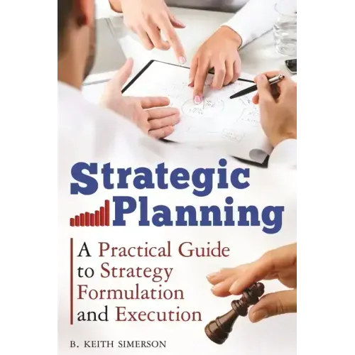 Strategic Planning: A Practical Guide to Strategy Formulation and Execution