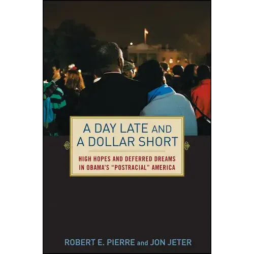 A Day Late and a Dollar Short: High Hopes and Deferred Dreams in Obama's Post-Racial America