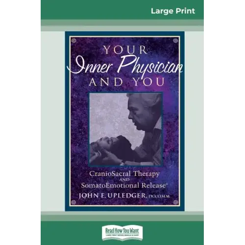 Your Inner Physician and You: CranoioSacral Therapy and SomatoEmotional Release (16pt Large Print Edition)