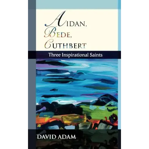 Aidan, Bede, Cuthbert: Three Inspirational Saints