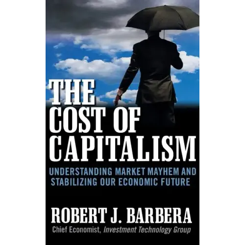 The Cost of Capitalism: Understanding Market Mayhem and Stabilizing Our Economic Future