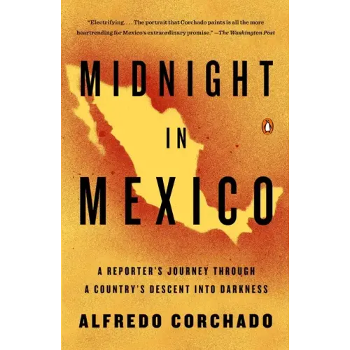 Midnight in Mexico: A Reporter's Journey Through a Country's Descent Into Darkness