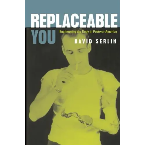Replaceable You: Engineering the Body in Postwar America