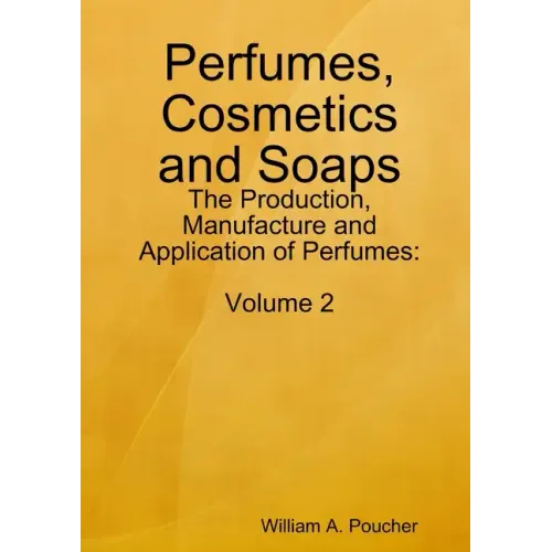 Perfumes, Cosmetics and Soaps: The Production, Manufacture and Application of Perfumes: Volume 2
