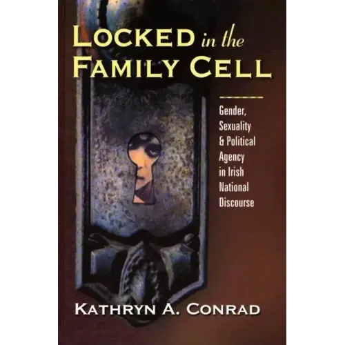 Locked in the Family Cell: Gender, Sexuality, and Political Agency in Irish National Discourse