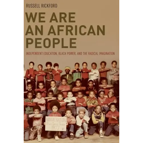 We Are an African People: Independent Education, Black Power, and the Radical Imagination