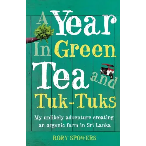 A Year in Green Tea and Tuk-Tuks: My Unlikely Adventure Creating an Eco Farm in Sri Lanka