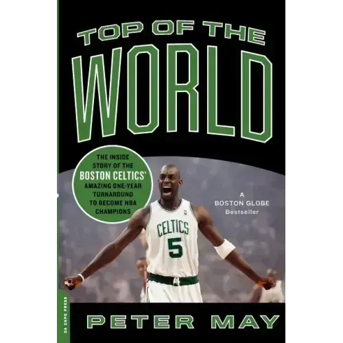 Top of the World: The Inside Story of the Boston Celtics' Amazing One-Year Turnaround to Become NBA Champions