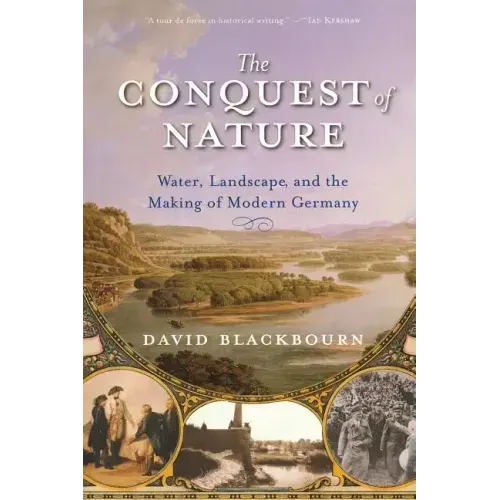 Conquest of Nature: Water, Landscape, and the Making of Modern Germany