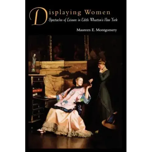 Displaying Women: Spectacles of Leisure in Edith Wharton's New York