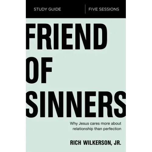 Friend of Sinners Study Guide: Why Jesus Cares More About Relationship Than Perfection