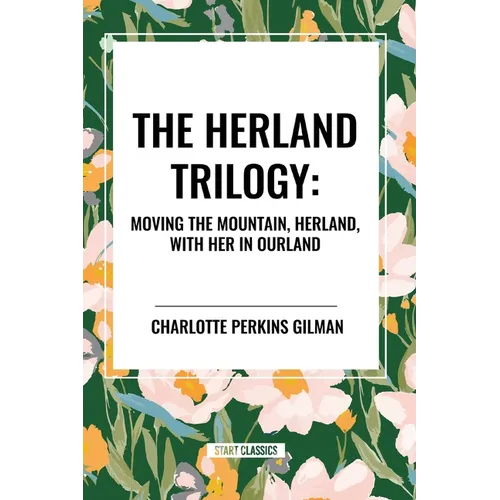 Herland Trilogy: Moving the Mountain, Herland, with Her in Ourland