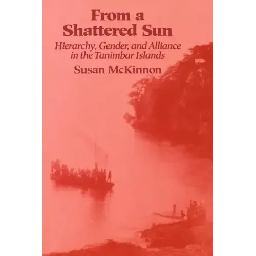 From a Shattered Sun: Hierarchy, Gender, and Alliance in the Tanimbar Islands
