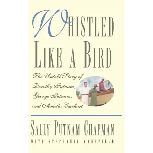 Whistled Like a Bird: The Untold Story of Dorothy Putnam, George Putnam, and Amelia Earhart