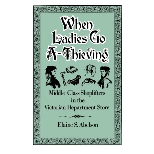 When Ladies Go A-Thieving: Middle-Class Shoplifters in the Victorian Department Store