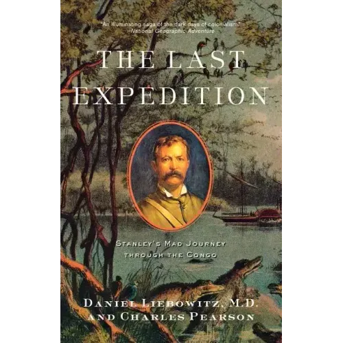 The Last Expedition: Stanley's Mad Journey Through the Congo