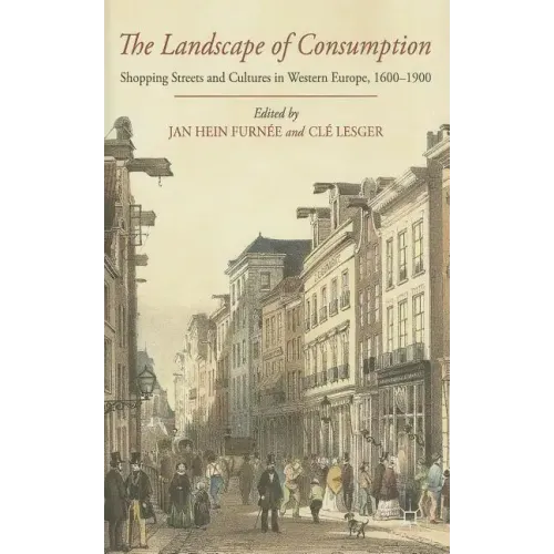 The Landscape of Consumption: Shopping Streets and Cultures in Western Europe, 1600-1900