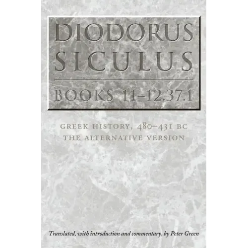 Diodorus Siculus, Books 11-12.37.1: Greek History, 480-431 BC-the Alternative Version