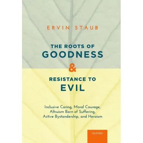 Roots of Goodness and Resistance to Evil: Inclusive Caring, Moral Courage, Altruism Born of Suffering, Active Bystandership, and Heroism