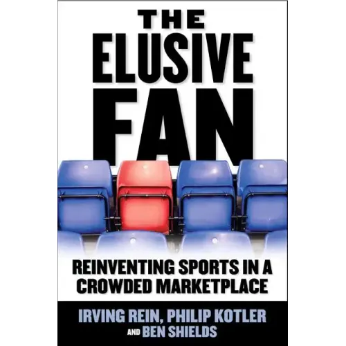 The Elusive Fan: Reinventing Sports in a Crowded Marketplace