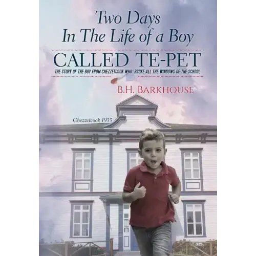 Two days in the life of a boy called Te-pet: The story of the boy from Chezzetcook who broke all the windows of the school