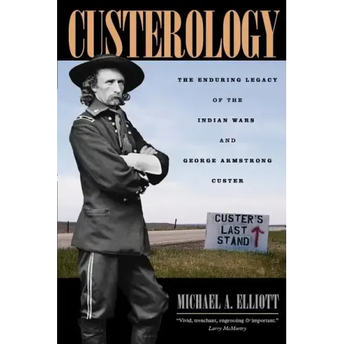 Custerology: The Enduring Legacy of the Indian Wars and George Armstrong Custer