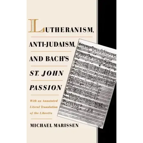 Lutheranism, Anti-Judaism, and Bach's St. John Passion: With an Annotated Literal Translation of the Libretto