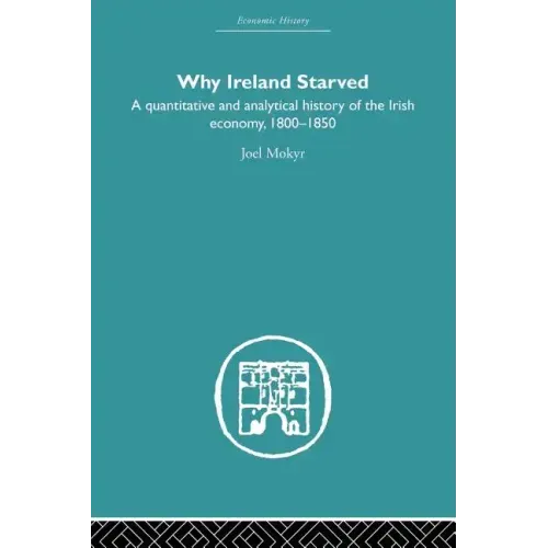 Why Ireland Starved: A Quantitative and Analytical History of the Irish Economy, 1800-1850
