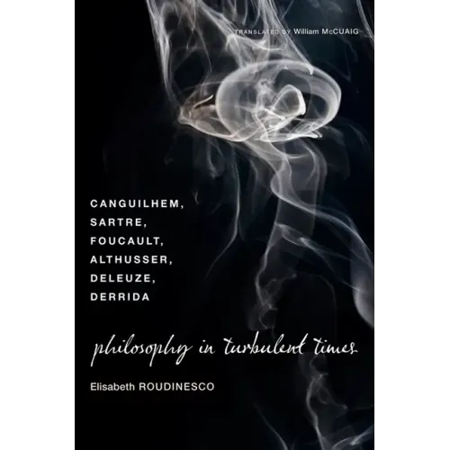 Philosophy in Turbulent Times: Canguilhem, Sartre, Foucault, Althusser, Deleuze, Derrida