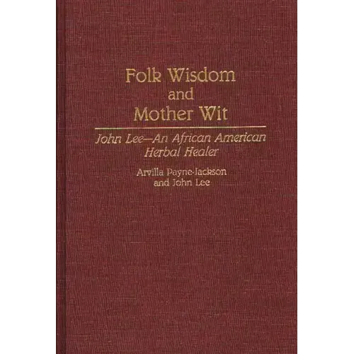 Folk Wisdom and Mother Wit: John Lee--An African American Herbal Healer