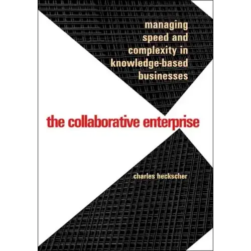 The Collaborative Enterprise: Managing Speed and Complexity in Knowledge-Based Businesses